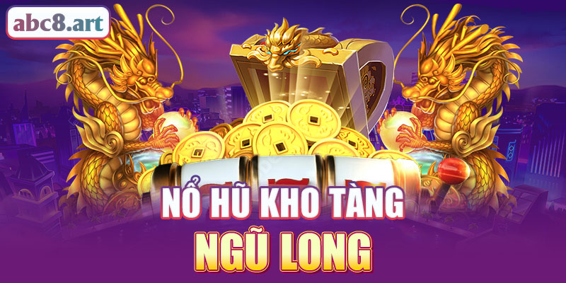 Game kho tàng ngũ long quay hũ cực đã