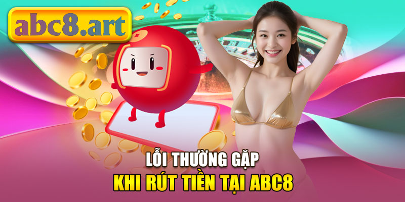 Những lỗi thường gặp khi rút tiền Abc8