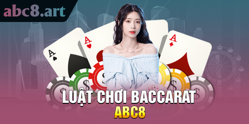 Luật chơi Baccarat ABC8 dễ hiểu